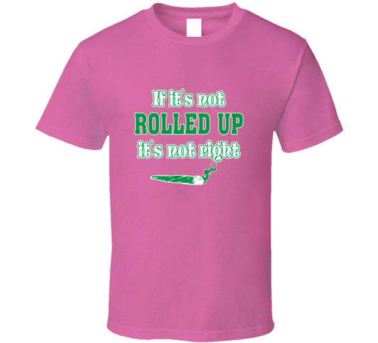 If Its Not Rolled Pink  T Shirt