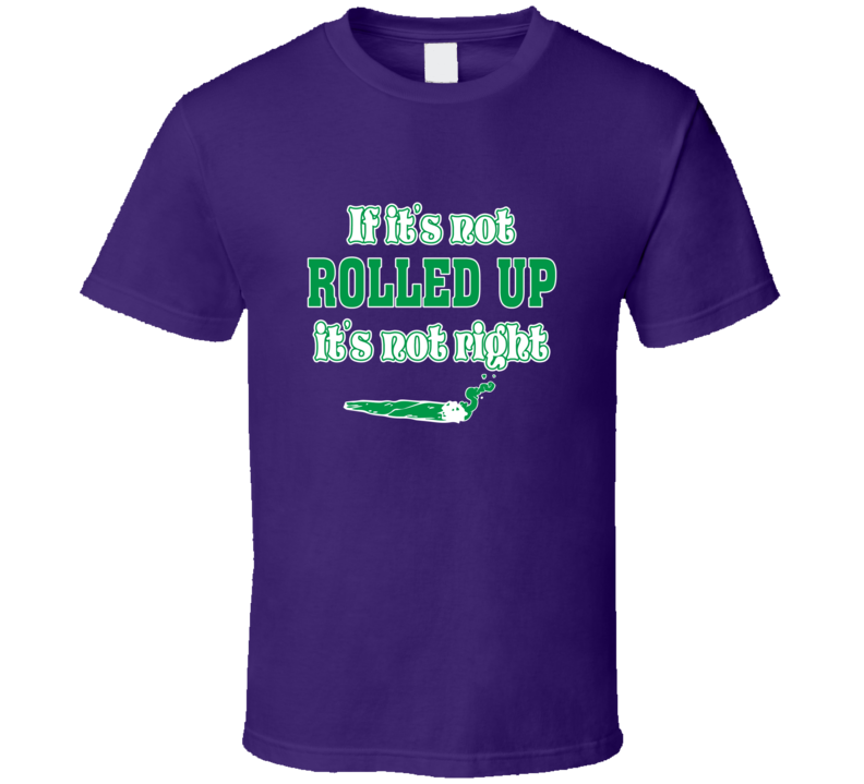 If Its Not Rolled Purple  T Shirt