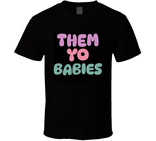 Them Yo Babies  T Shirt