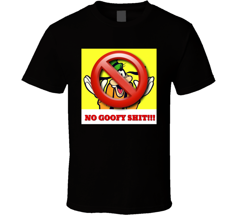 No Goofy Ish  T Shirt