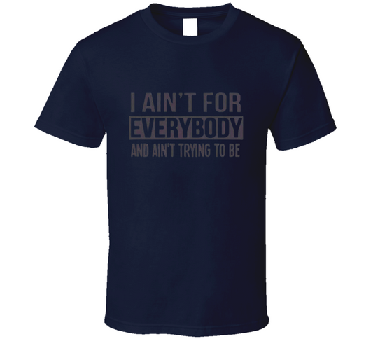 Ain't For Everybody  T Shirt