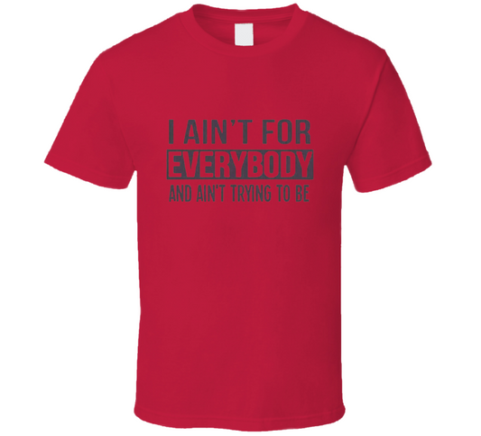 Ain't For Everybody  T Shirt