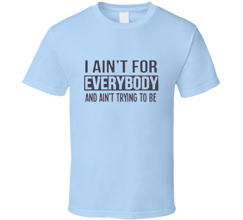 Ain't For Everybody  T Shirt