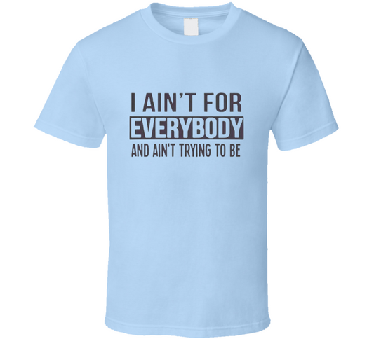 Ain't For Everybody  T Shirt