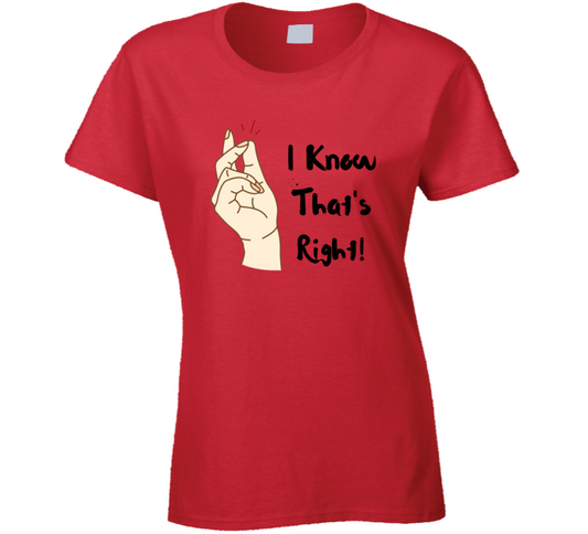 I Know That's Right  Ladies T Shirt