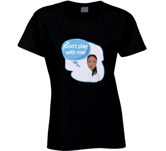 Don't Play With Me Ladies T Shirt