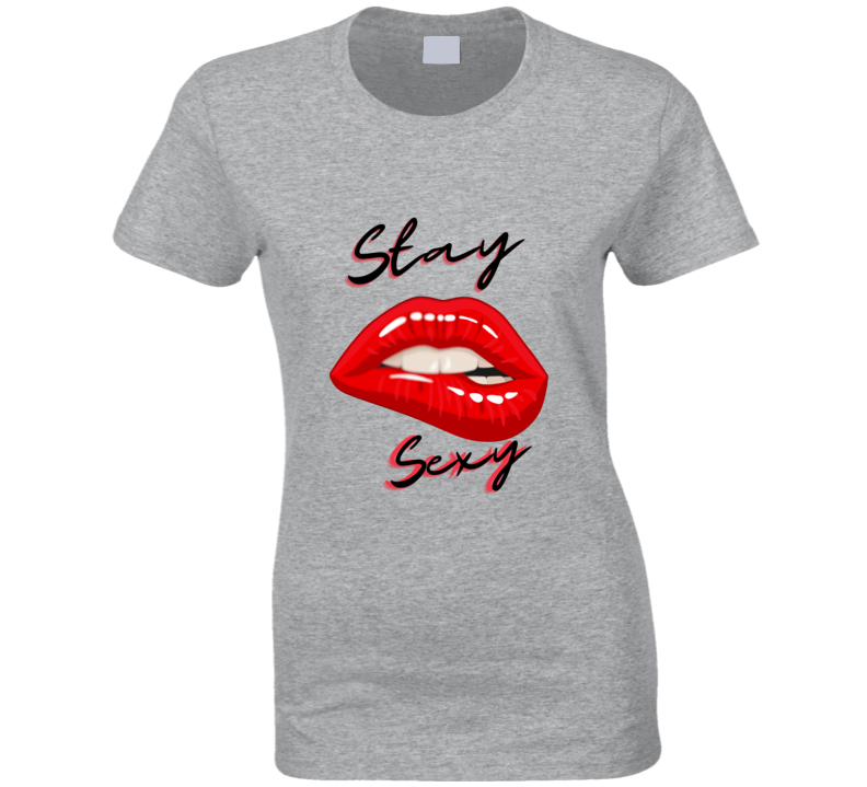 Stay Sexy Ladies T Shirt