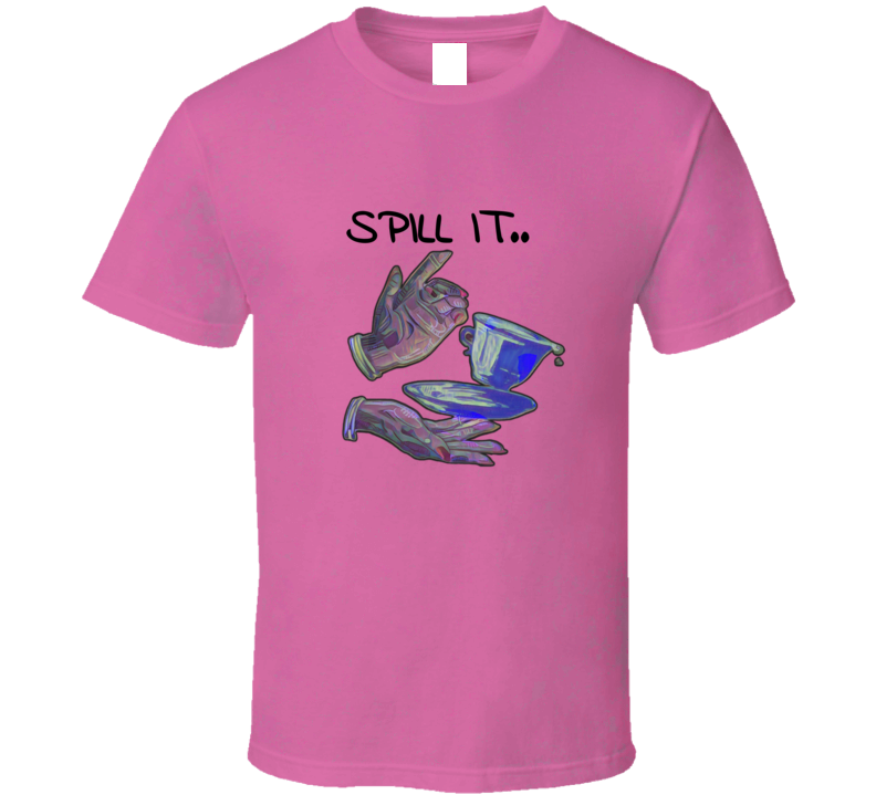 Spill It T Shirt