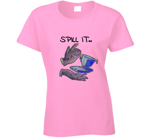 Spill It Ladies T Shirt