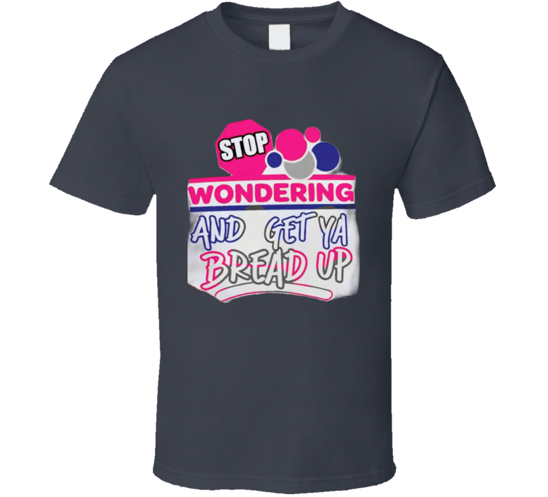 Stop Wonderin' T Shirt