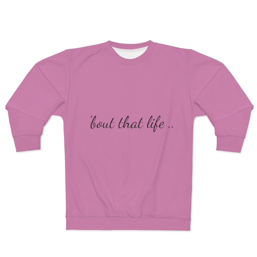 'BOUT THAT LIFE.. (PINK)  ..  AOP Unisex Sweatshirt