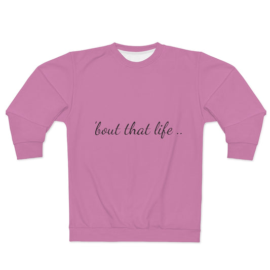 'BOUT THAT LIFE.. (PINK)  ..  AOP Unisex Sweatshirt