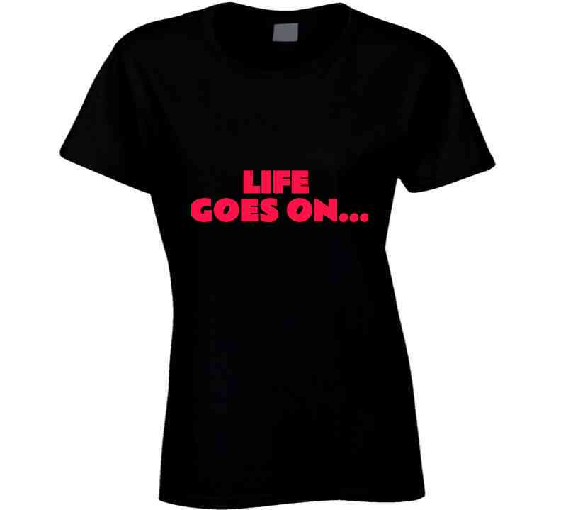 Life Goes On ( Black)  T Shirt