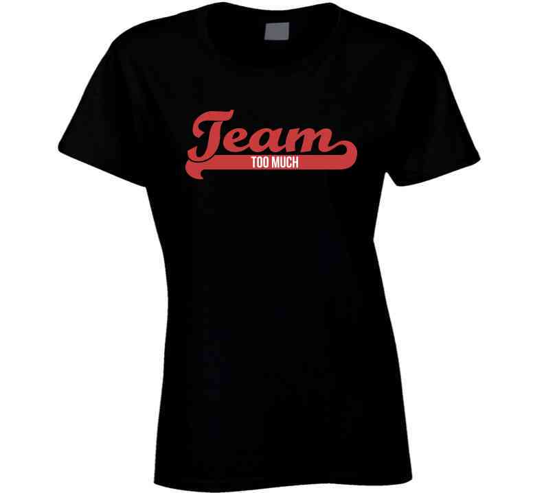 Team Too Much  T Shirt