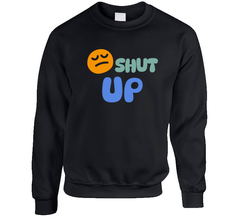 Shut Up  T Shirt