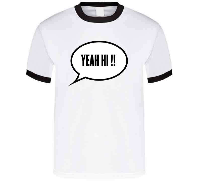 Yeah Hi !  T Shirt