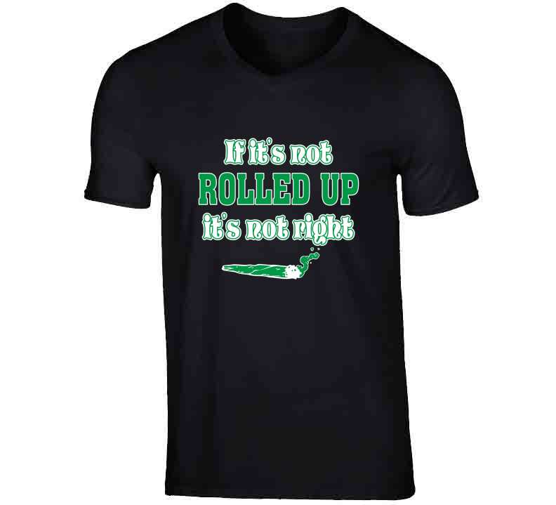 If Its Not Rolled  T Shirt