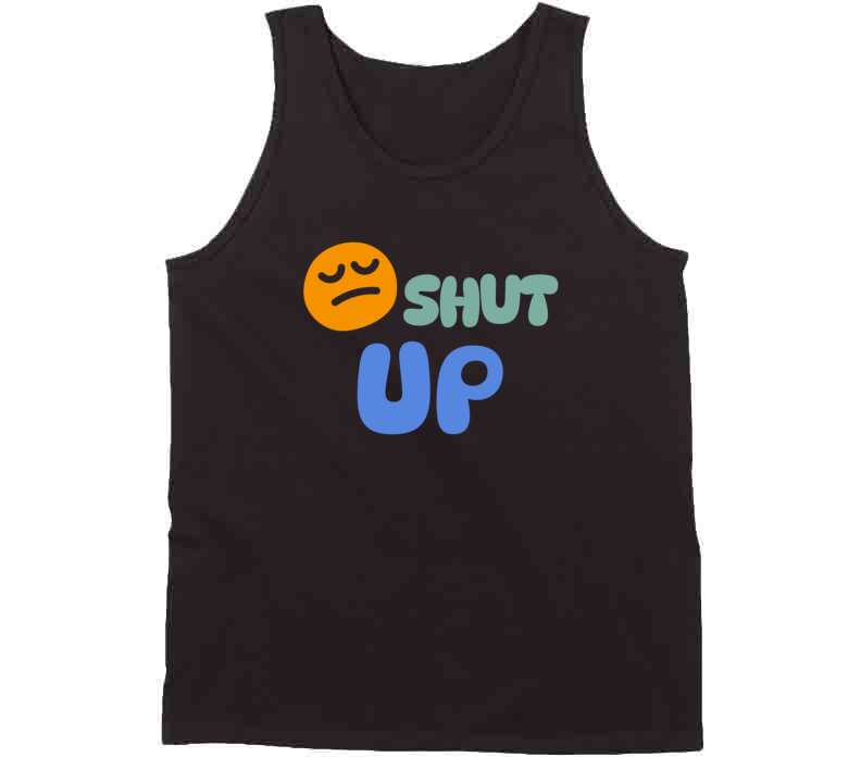 Shut Up  T Shirt