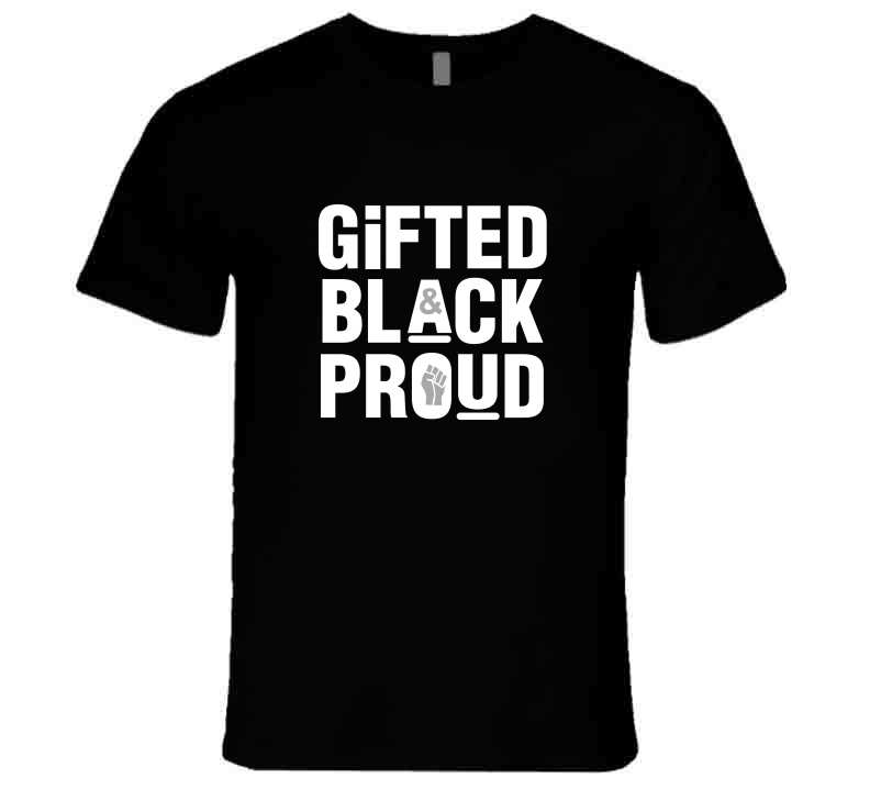 Gifted, Black And Proud ( Black ) T Shirt