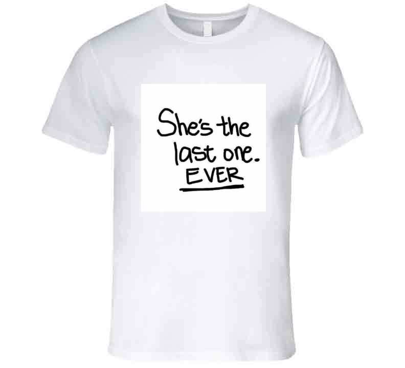 Shes The Last One Ever  ( White  ) Ladies T Shirt