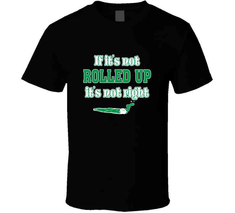 If Its Not Rolled  T Shirt