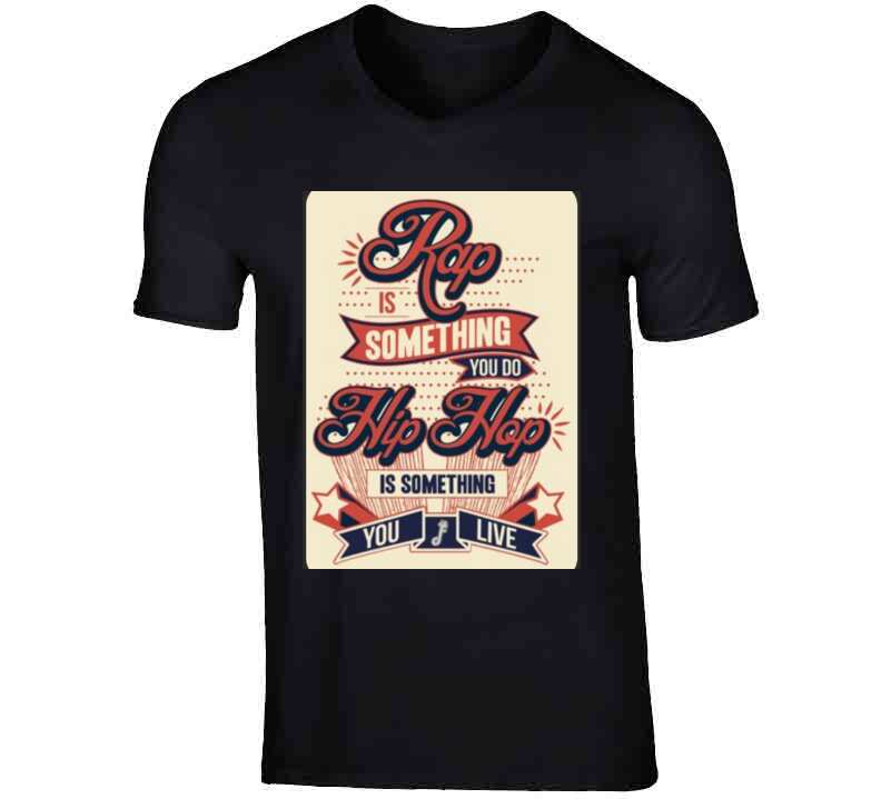 Rap Is Something You Do, Hip Hop Is ..  T Shirt