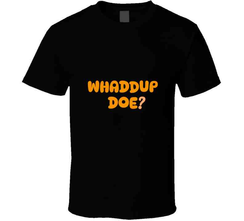 Whaddup Doe?  T Shirt