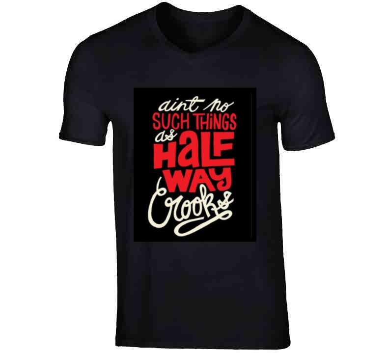 No Such Things As Half Way Crooks  T Shirt