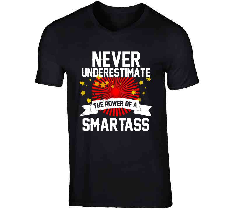 Never Underestimate A Smartass  T Shirt