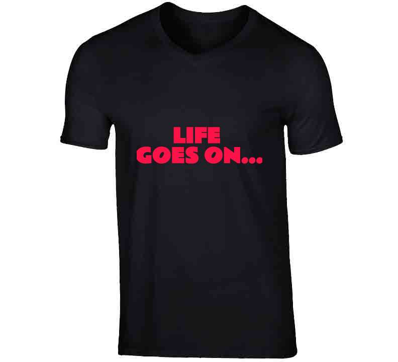 Life Goes On ( Black)  T Shirt