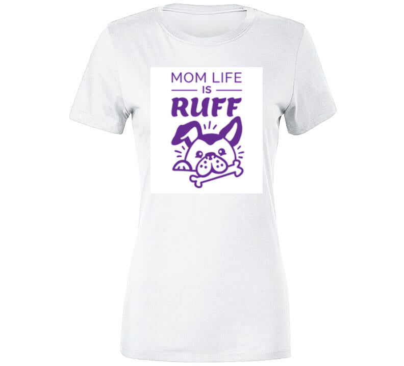 Mom Life Is Ruff Ladies T Shirt