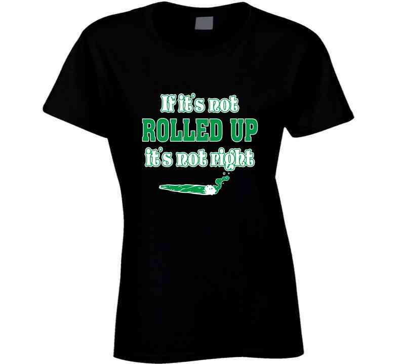 If Its Not Rolled  T Shirt