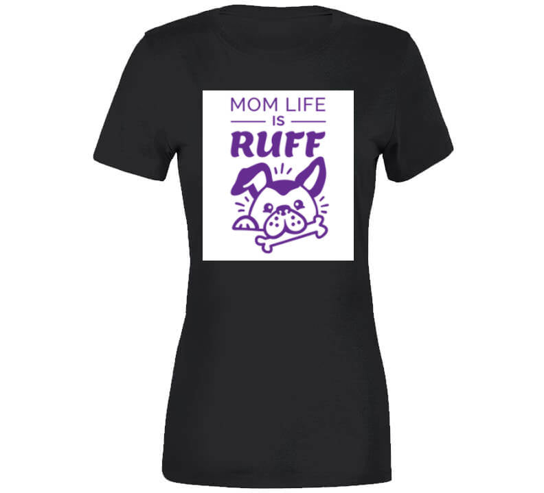 Mom Life Is Ruff Ladies T Shirt