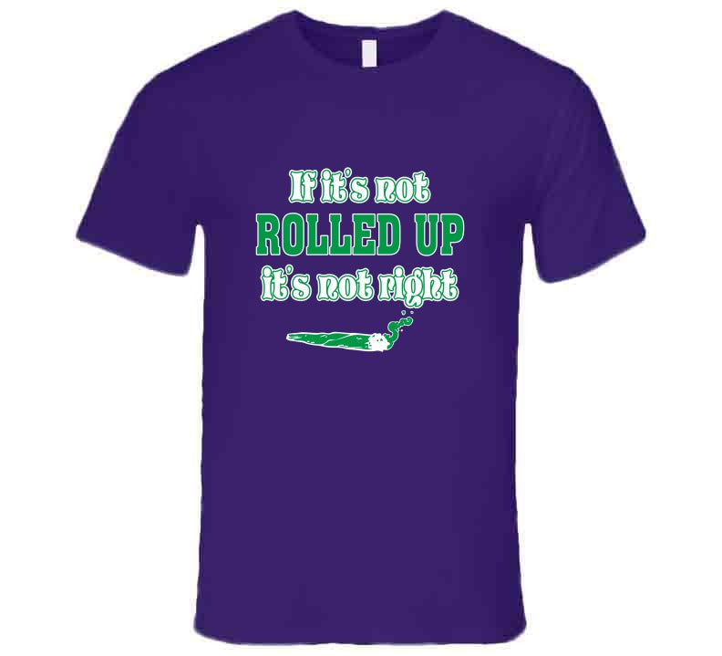 If Its Not Rolled Purple  T Shirt