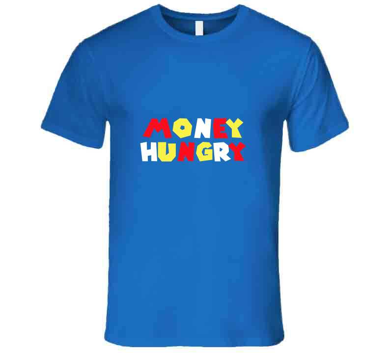 Money  Hungry ( Blue ) T Shirt