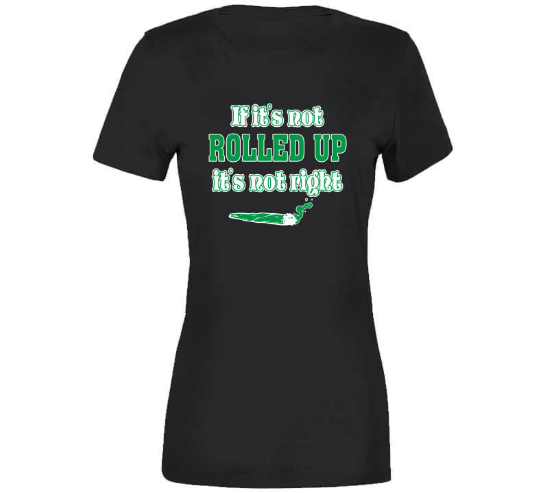 If Its Not Rolled  T Shirt