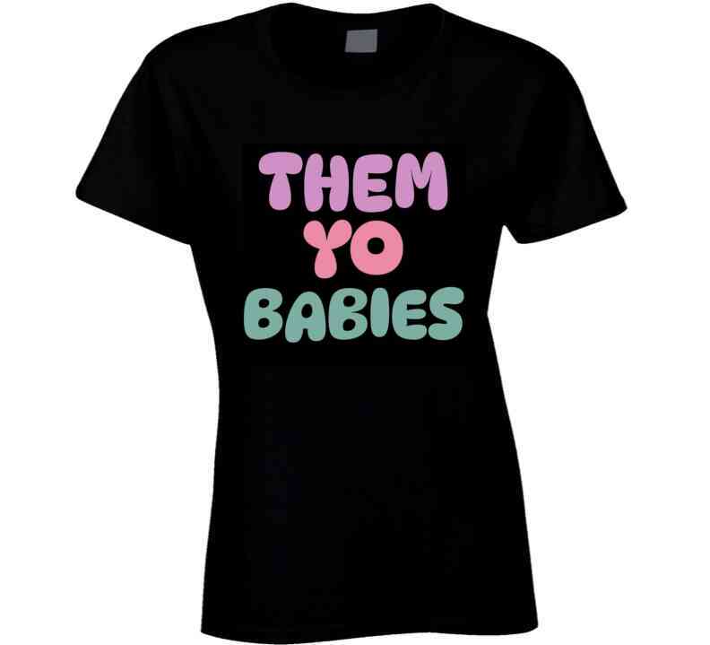 Them Yo Babies  T Shirt