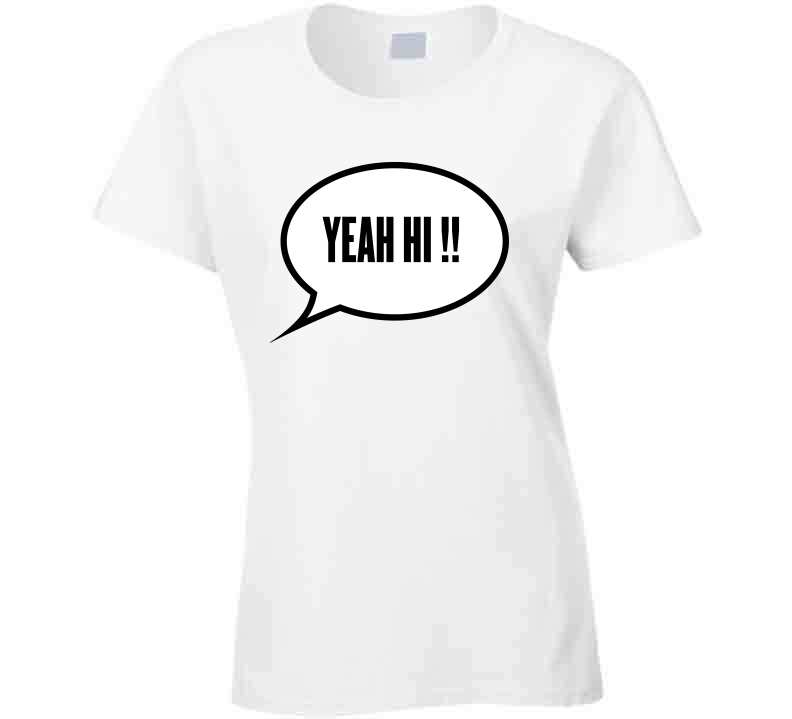 Yeah Hi !  T Shirt