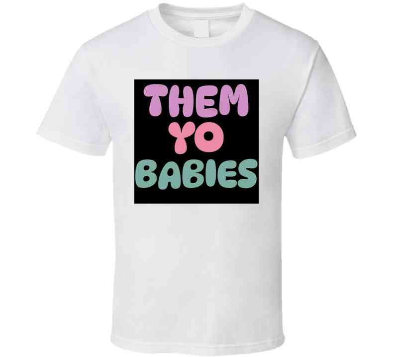 Them Yo Babies  T Shirt