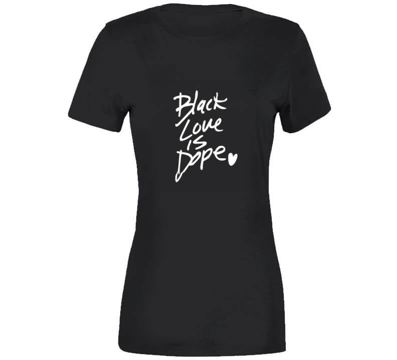 Black Love Is Dope ( Black ) T Shirt