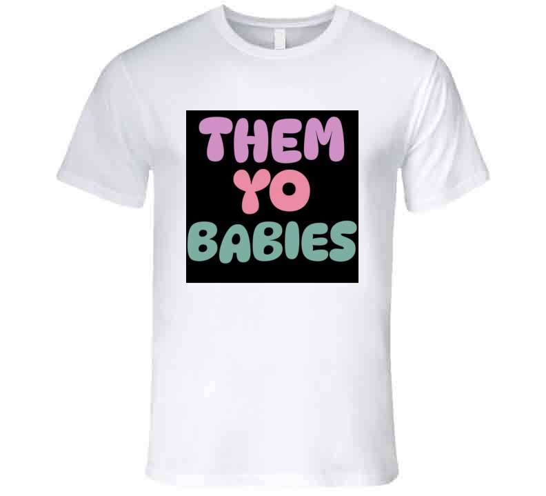 Them Yo Babies  T Shirt