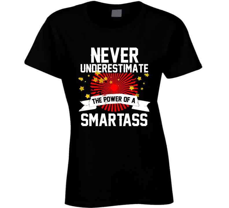 Never Underestimate A Smartass  T Shirt