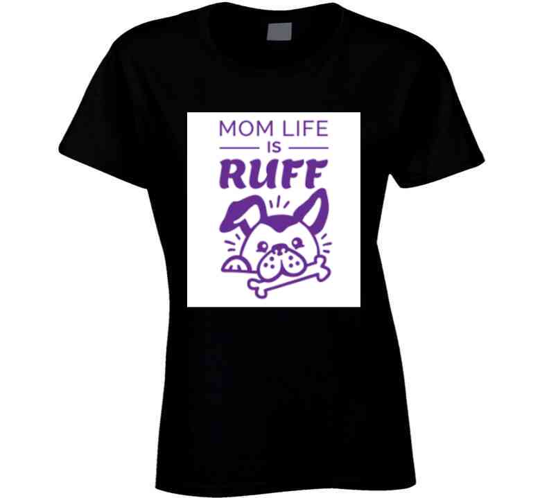 Mom Life Is Ruff Ladies T Shirt