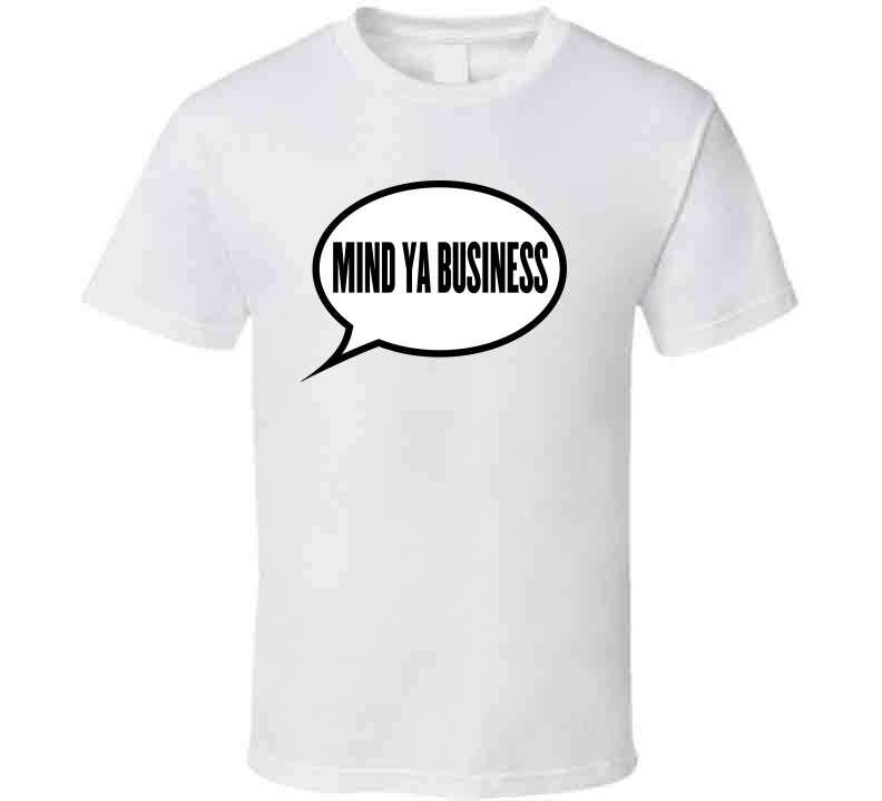 Mind Ya Business T Shirt