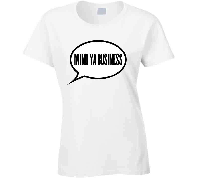 Mind Ya Business T Shirt