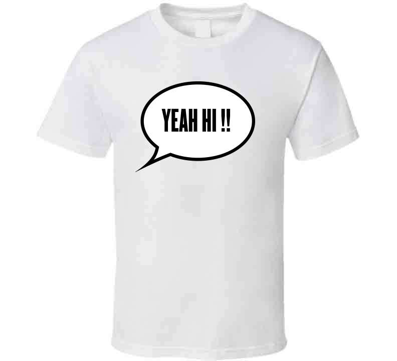 Yeah Hi !  T Shirt