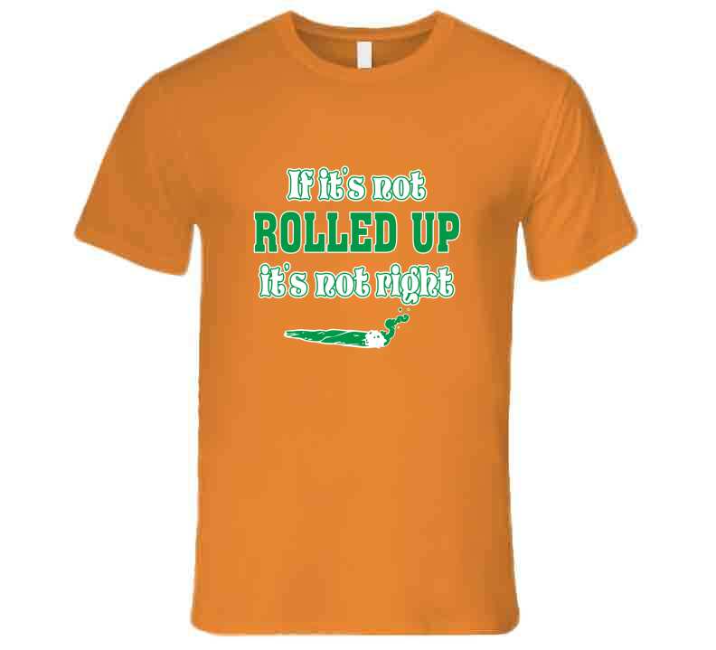 If Its Not Rolled Orange T Shirt