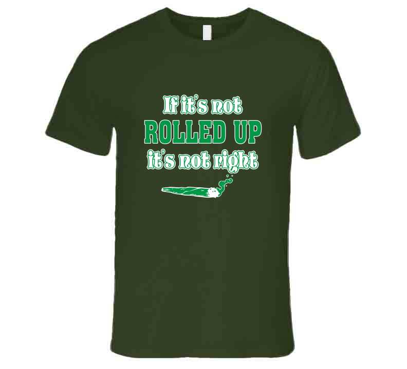 If Its Not Rolled  T Shirt