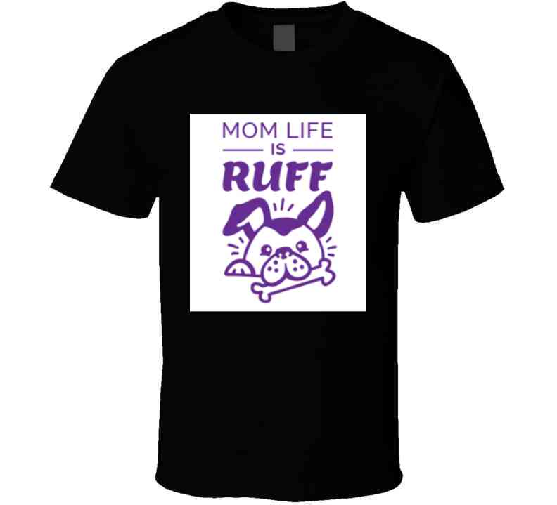 Mom Life Is Ruff Ladies T Shirt