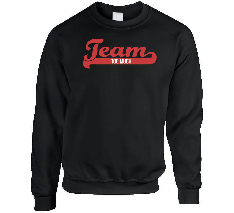 Team Too Much  T Shirt